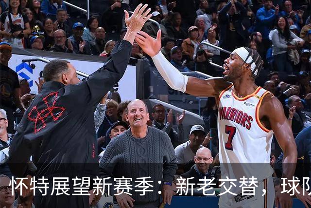 怀特展望新赛季：新老交替，球队充满无限可能